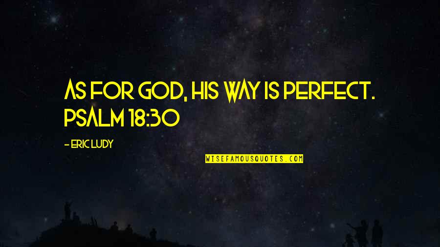 Perfect The Way I Am Quotes By Eric Ludy: As for God, His way is perfect. PSALM