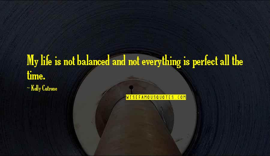 Perfect Time For Everything Quotes By Kelly Cutrone: My life is not balanced and not everything