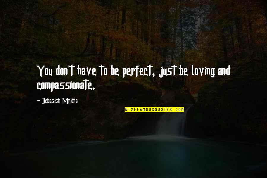 Perfect Truth Quotes By Debasish Mridha: You don't have to be perfect, just be Perfect Truth Quotes By Debasish Mridha: You don't have to be perfect, just be