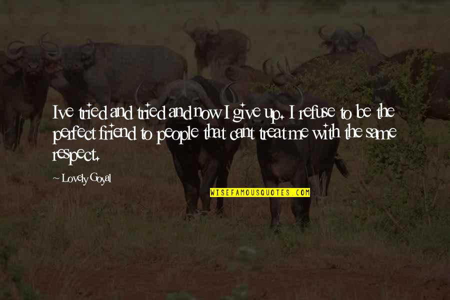 Perfect Truth Quotes By Lovely Goyal: Ive tried and tried and now I give Perfect Truth Quotes By Lovely Goyal: Ive tried and tried and now I give