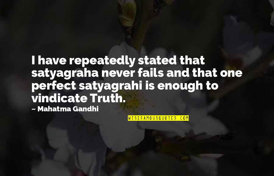 Perfect Truth Quotes By Mahatma Gandhi: I have repeatedly stated that satyagraha never fails Perfect Truth Quotes By Mahatma Gandhi: I have repeatedly stated that satyagraha never fails