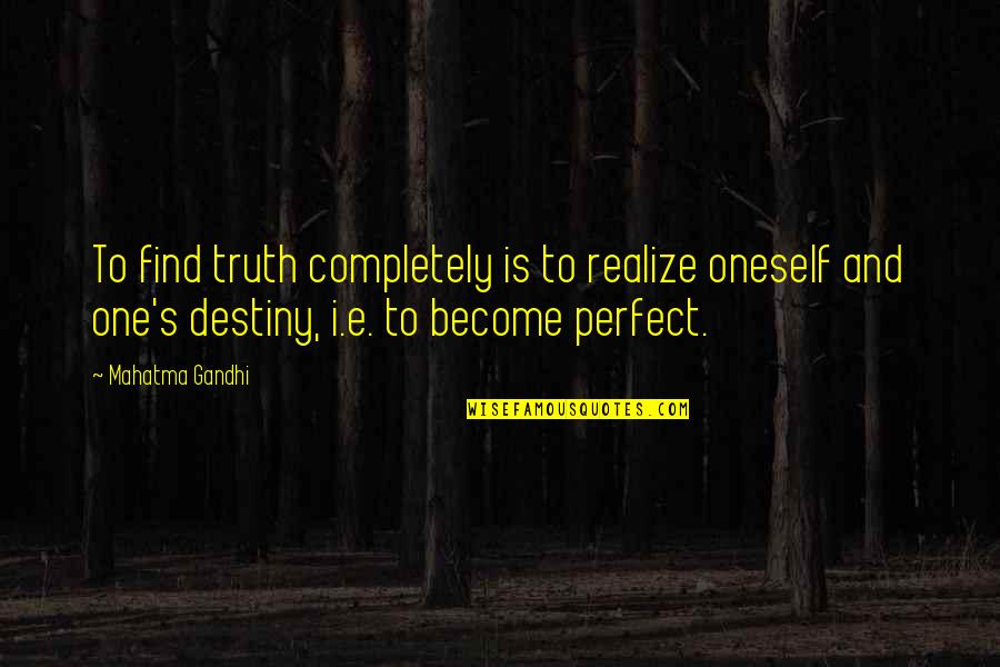 Perfect Truth Quotes By Mahatma Gandhi: To find truth completely is to realize oneself Perfect Truth Quotes By Mahatma Gandhi: To find truth completely is to realize oneself