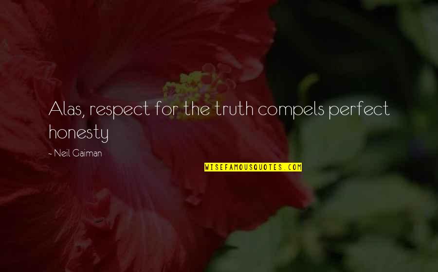 Perfect Truth Quotes By Neil Gaiman: Alas, respect for the truth compels perfect honesty Perfect Truth Quotes By Neil Gaiman: Alas, respect for the truth compels perfect honesty