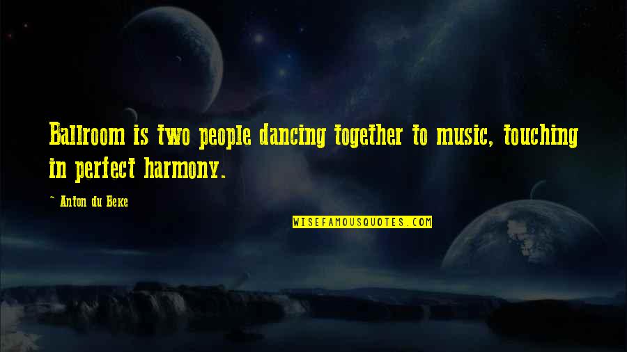 Perfect Two Quotes By Anton Du Beke: Ballroom is two people dancing together to music,