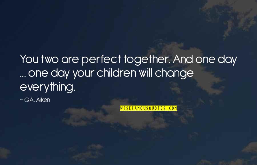 Perfect Two Quotes By G.A. Aiken: You two are perfect together. And one day