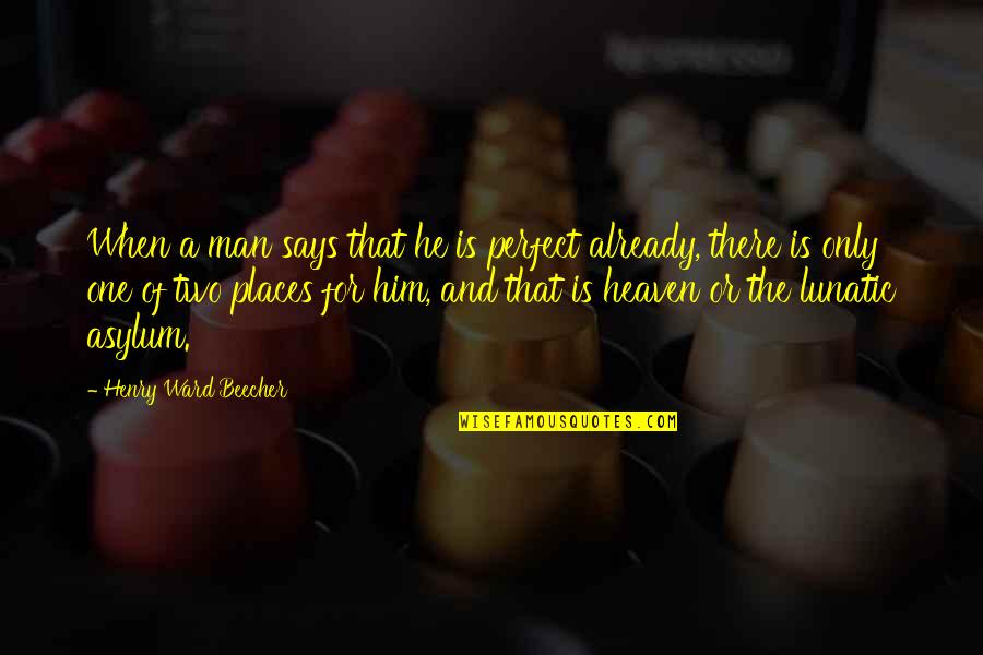 Perfect Two Quotes By Henry Ward Beecher: When a man says that he is perfect