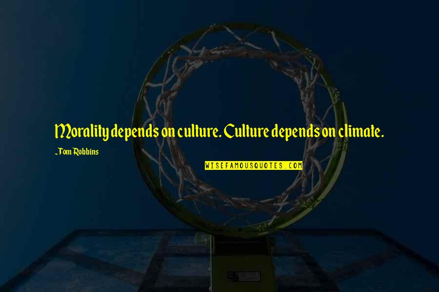 Perfect Weather For Running Quotes By Tom Robbins: Morality depends on culture. Culture depends on climate. Perfect Weather For Running Quotes By Tom Robbins: Morality depends on culture. Culture depends on climate.