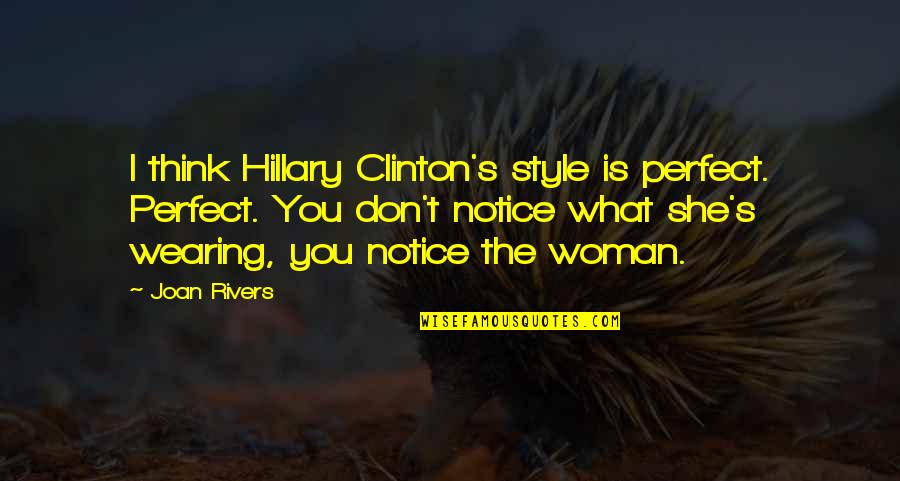 Perfect Woman Quotes By Joan Rivers: I think Hillary Clinton's style is perfect. Perfect.