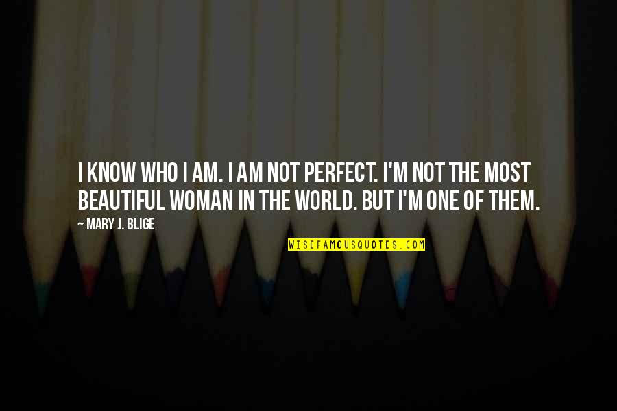 Perfect Woman Quotes By Mary J. Blige: I know who I am. I am not