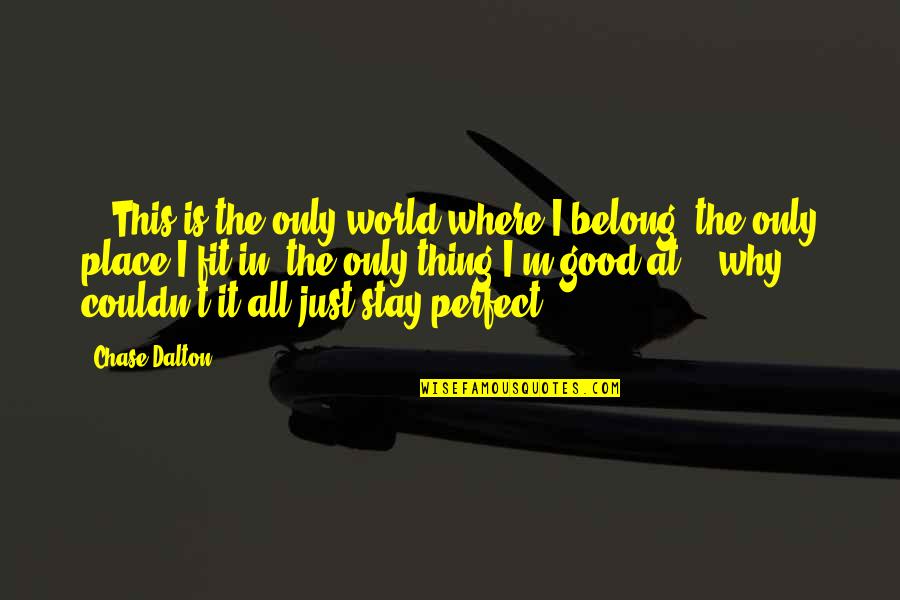 Perfect World Quotes By Chase Dalton: ...This is the only world where I belong,