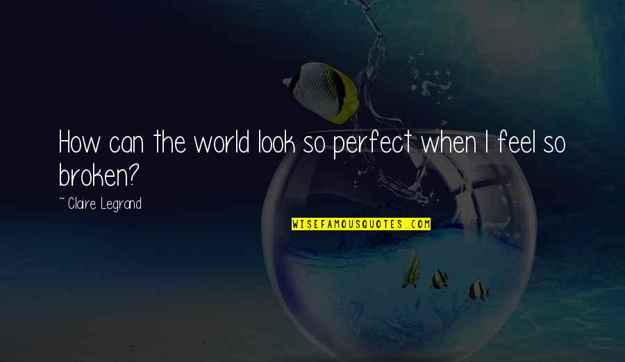 Perfect World Quotes By Claire Legrand: How can the world look so perfect when