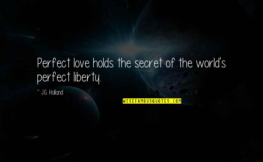 Perfect World Quotes By J.G. Holland: Perfect love holds the secret of the world's