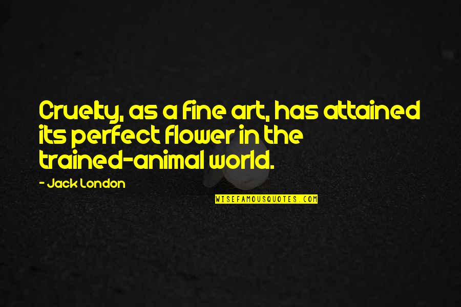 Perfect World Quotes By Jack London: Cruelty, as a fine art, has attained its