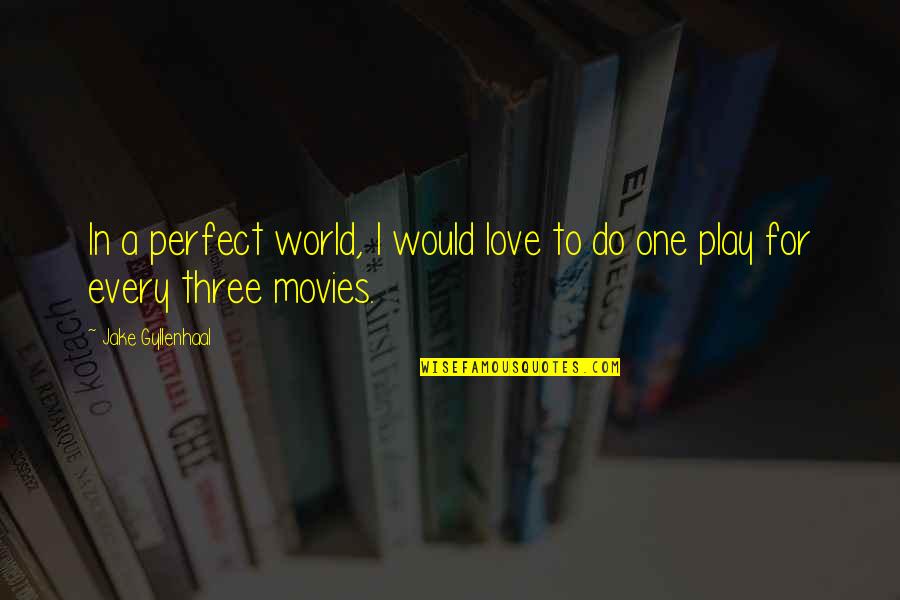 Perfect World Quotes By Jake Gyllenhaal: In a perfect world, I would love to