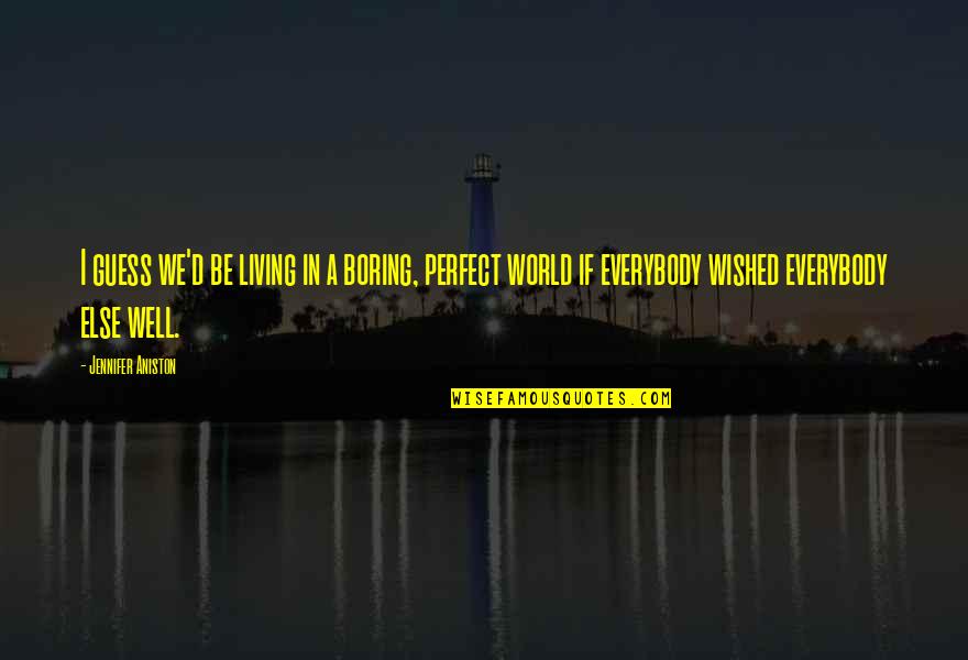Perfect World Quotes By Jennifer Aniston: I guess we'd be living in a boring,