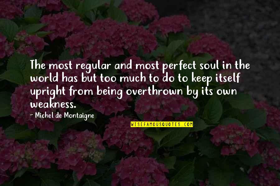 Perfect World Quotes By Michel De Montaigne: The most regular and most perfect soul in