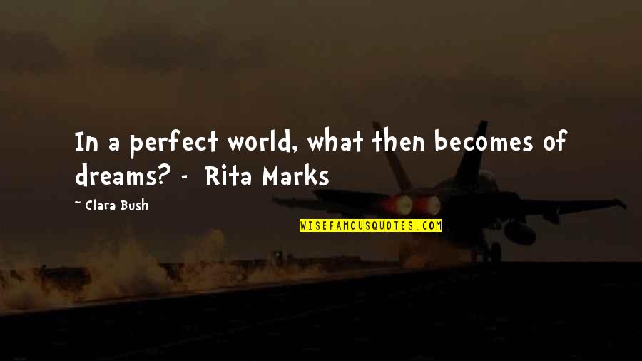 Perfect Worlds Quotes By Clara Bush: In a perfect world, what then becomes of