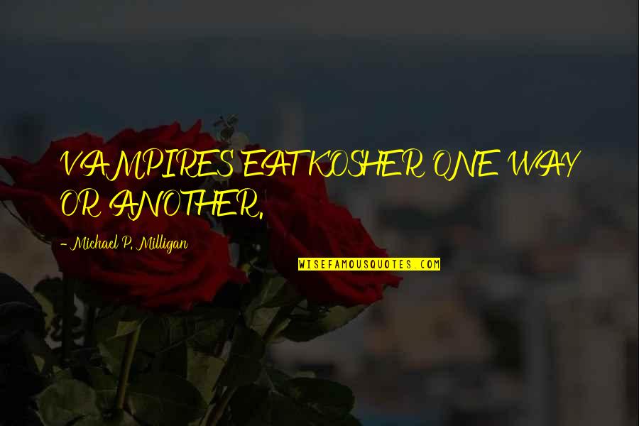 Perfect Worlds Quotes By Michael P. Milligan: VAMPIRES EAT KOSHER ONE WAY OR ANOTHER. Perfect Worlds Quotes By Michael P. Milligan: VAMPIRES EAT KOSHER ONE WAY OR ANOTHER.