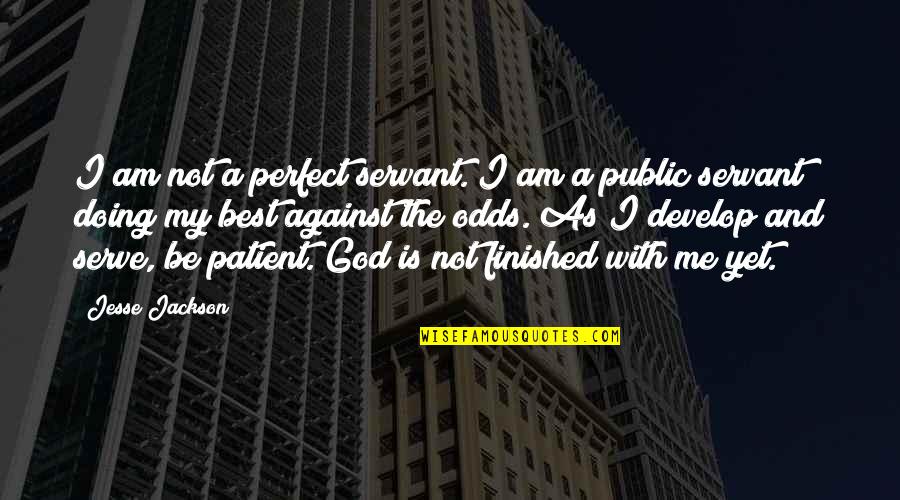 Perfect You Are My God Quotes By Jesse Jackson: I am not a perfect servant. I am Perfect You Are My God Quotes By Jesse Jackson: I am not a perfect servant. I am