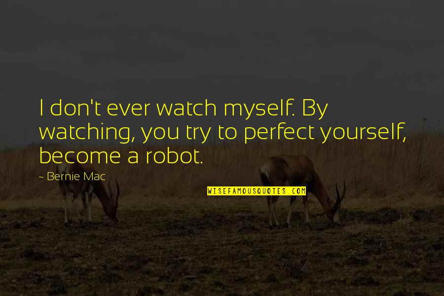 Perfect You Quotes By Bernie Mac: I don't ever watch myself. By watching, you