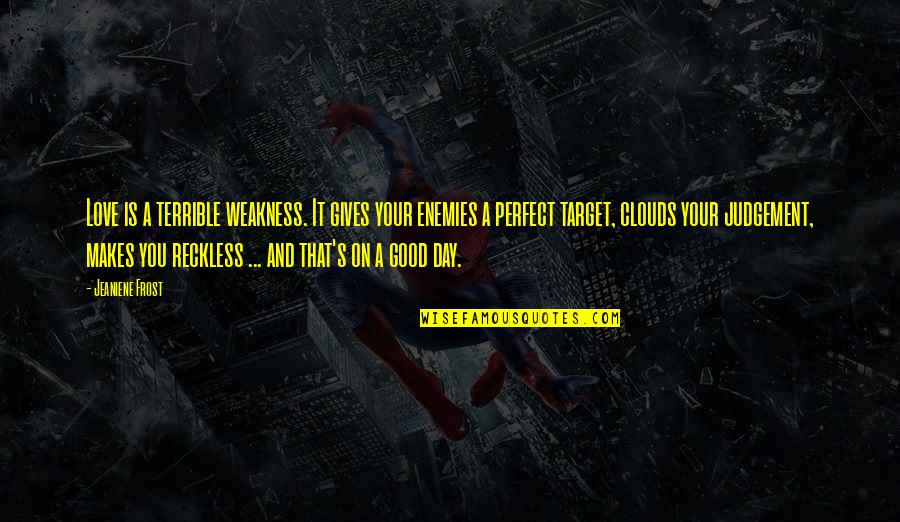 Perfect You Quotes By Jeaniene Frost: Love is a terrible weakness. It gives your