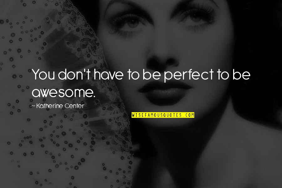 Perfect You Quotes By Katherine Center: You don't have to be perfect to be