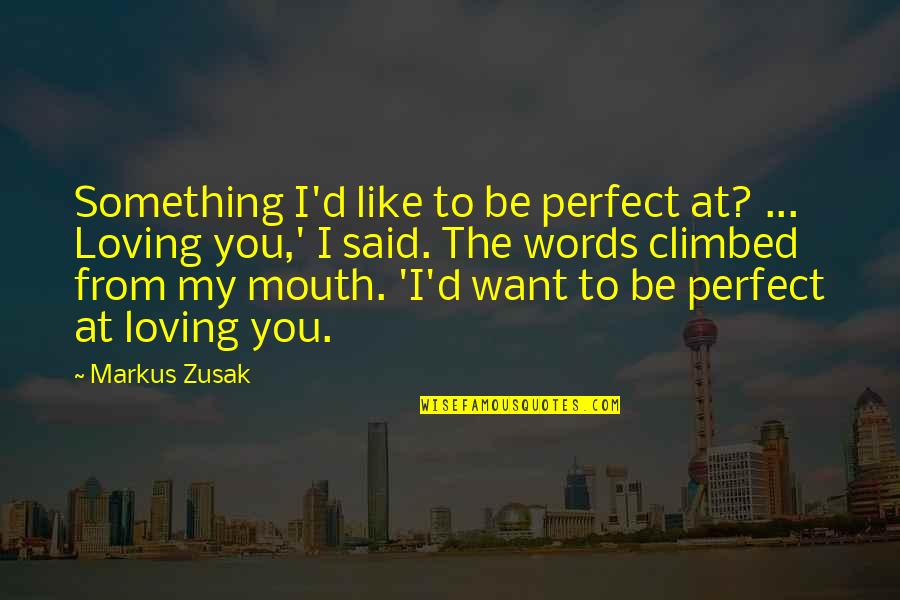 Perfect You Quotes By Markus Zusak: Something I'd like to be perfect at? ...