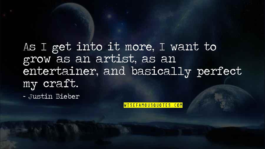 Perfect Your Craft Quotes By Justin Bieber: As I get into it more, I want