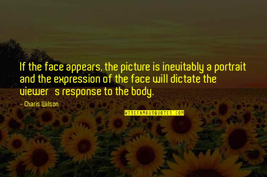 Perfecta Quotes By Charis Wilson: If the face appears, the picture is inevitably Perfecta Quotes By Charis Wilson: If the face appears, the picture is inevitably