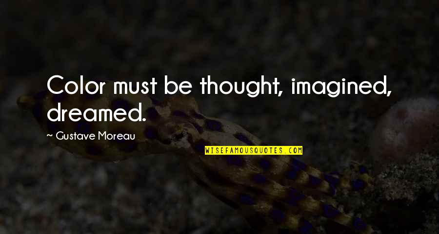 Perfectae Quotes By Gustave Moreau: Color must be thought, imagined, dreamed. Perfectae Quotes By Gustave Moreau: Color must be thought, imagined, dreamed.