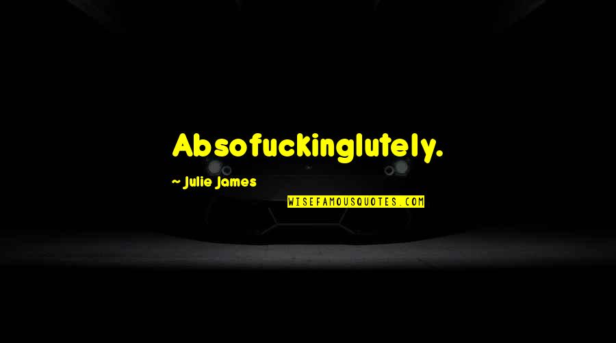 Perfectamente Equilibrado Quotes By Julie James: Absofuckinglutely.