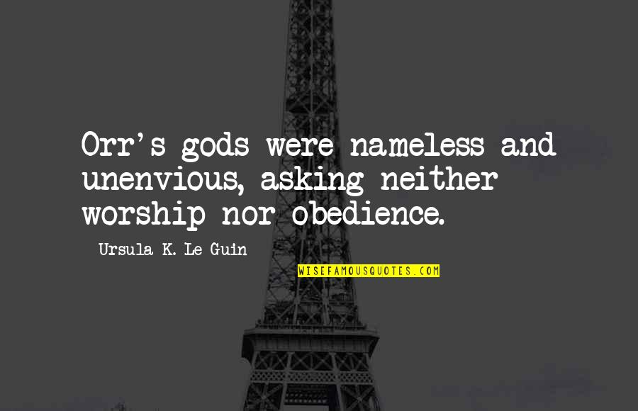 Perfectamente Presentado Quotes By Ursula K. Le Guin: Orr's gods were nameless and unenvious, asking neither Perfectamente Presentado Quotes By Ursula K. Le Guin: Orr's gods were nameless and unenvious, asking neither