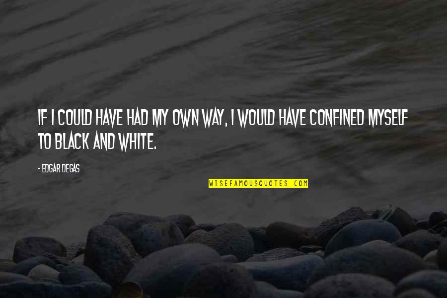 Perfectamente Sinonimos Quotes By Edgar Degas: If I could have had my own way,