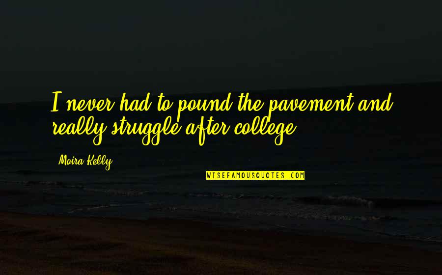 Perfectamente Translation Quotes By Moira Kelly: I never had to pound the pavement and