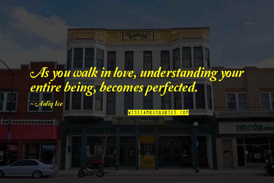 Perfected In Love Quotes By Auliq Ice: As you walk in love, understanding your entire