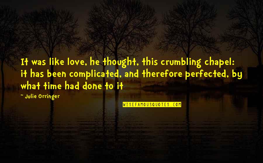 Perfected In Love Quotes By Julie Orringer: It was like love, he thought, this crumbling