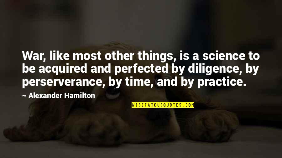 Perfected Quotes By Alexander Hamilton: War, like most other things, is a science