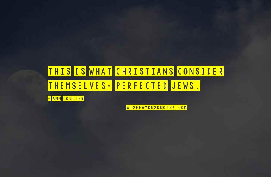 Perfected Quotes By Ann Coulter: This is what Christians consider themselves: perfected Jews.