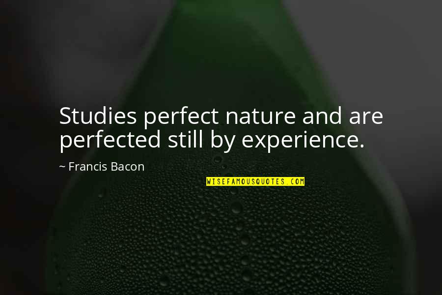 Perfected Quotes By Francis Bacon: Studies perfect nature and are perfected still by