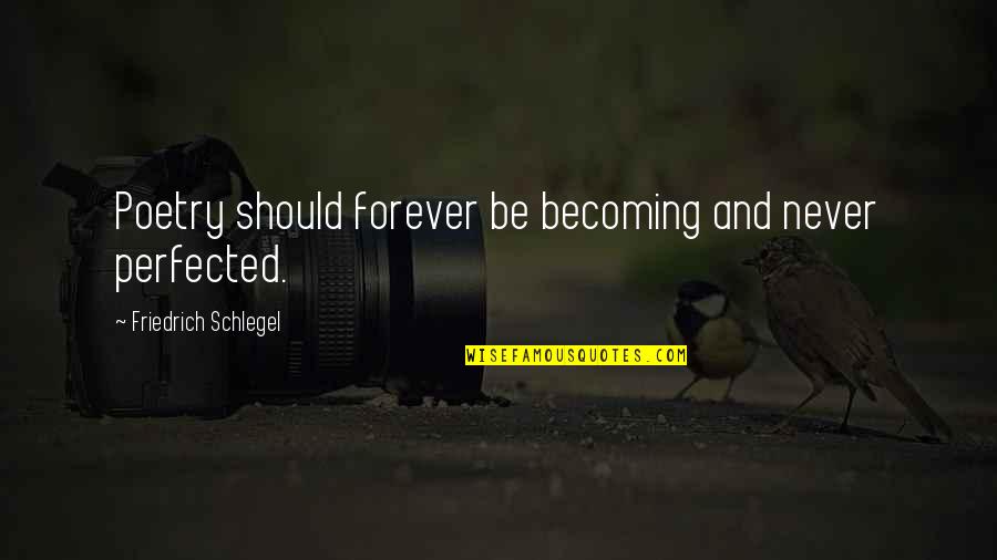 Perfected Quotes By Friedrich Schlegel: Poetry should forever be becoming and never perfected. Perfected Quotes By Friedrich Schlegel: Poetry should forever be becoming and never perfected.