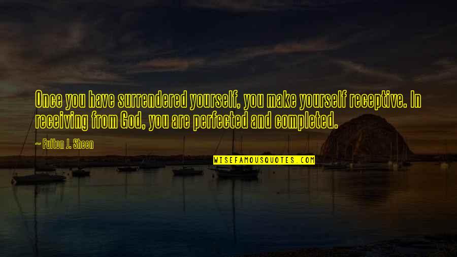 Perfected Quotes By Fulton J. Sheen: Once you have surrendered yourself, you make yourself