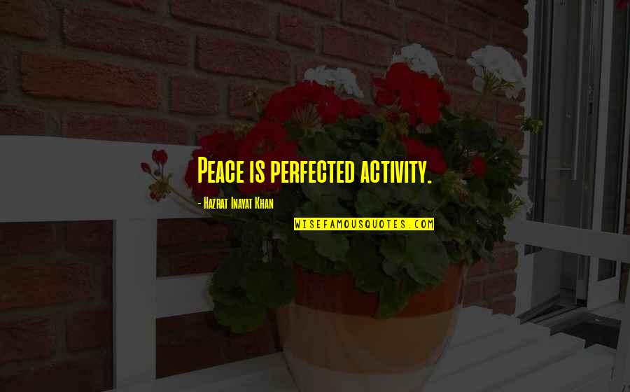 Perfected Quotes By Hazrat Inayat Khan: Peace is perfected activity. Perfected Quotes By Hazrat Inayat Khan: Peace is perfected activity.