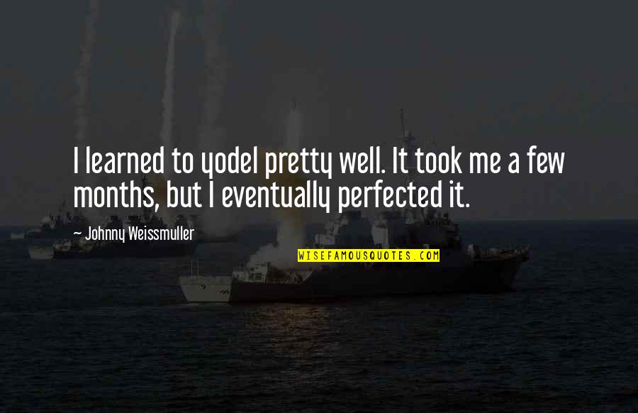 Perfected Quotes By Johnny Weissmuller: I learned to yodel pretty well. It took