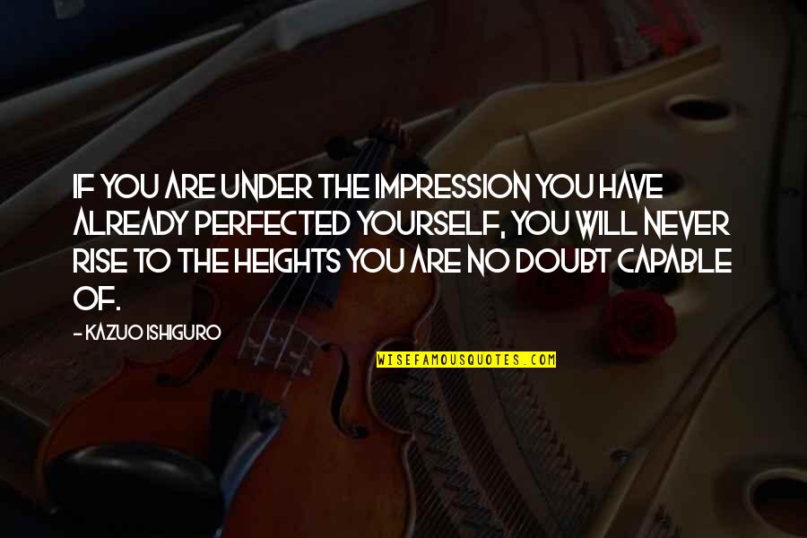 Perfected Quotes By Kazuo Ishiguro: If you are under the impression you have Perfected Quotes By Kazuo Ishiguro: If you are under the impression you have