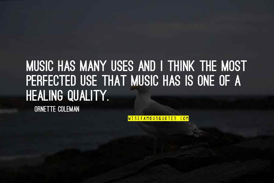 Perfected Quotes By Ornette Coleman: Music has many uses and I think the Perfected Quotes By Ornette Coleman: Music has many uses and I think the