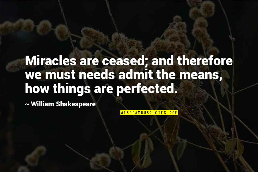 Perfected Quotes By William Shakespeare: Miracles are ceased; and therefore we must needs