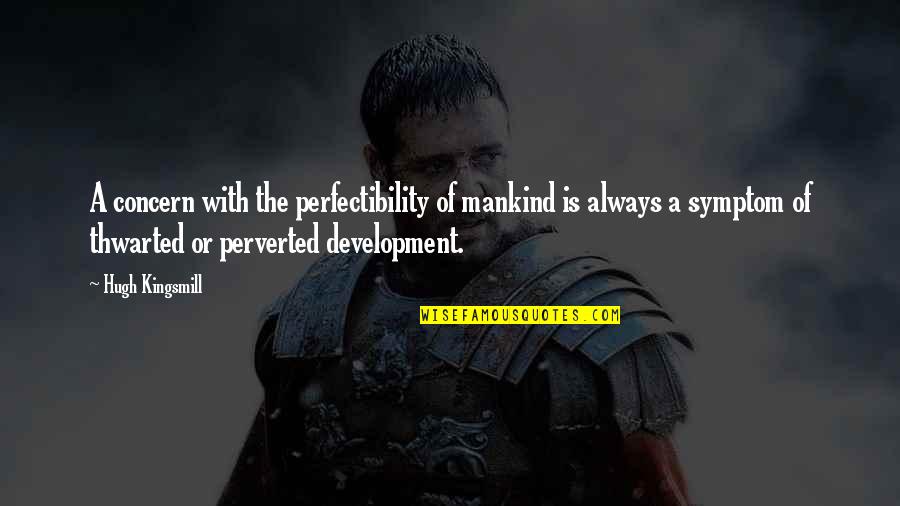 Perfectibility Quotes By Hugh Kingsmill: A concern with the perfectibility of mankind is