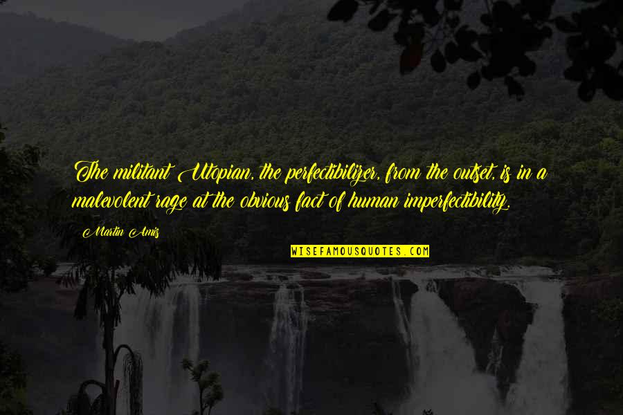 Perfectibilizer Quotes By Martin Amis: The militant Utopian, the perfectibilizer, from the outset,