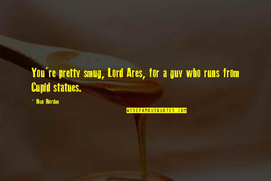 Perfectibilizer Quotes By Rick Riordan: You're pretty smug, Lord Ares, for a guy