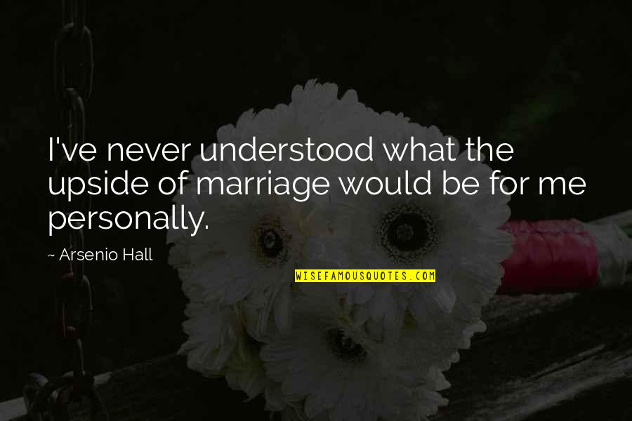 Perfectible Animals Quotes By Arsenio Hall: I've never understood what the upside of marriage